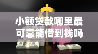 小额贷款哪里最可靠能借到钱吗？10000元无门槛借款7个平台推荐