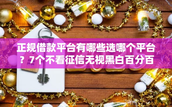 正规借款平台有哪些选哪个平台？7个不看征信无视黑白百分百下款平台推荐