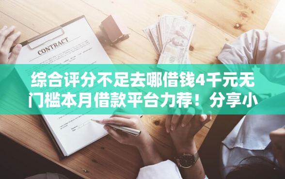 综合评分不足去哪借钱4千元无门槛本月借款平台力荐！分享小额网贷口子4千元无门槛借款