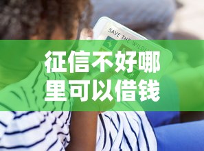 征信不好哪里可以借钱？看看这6个贷款平台有没有能下款的