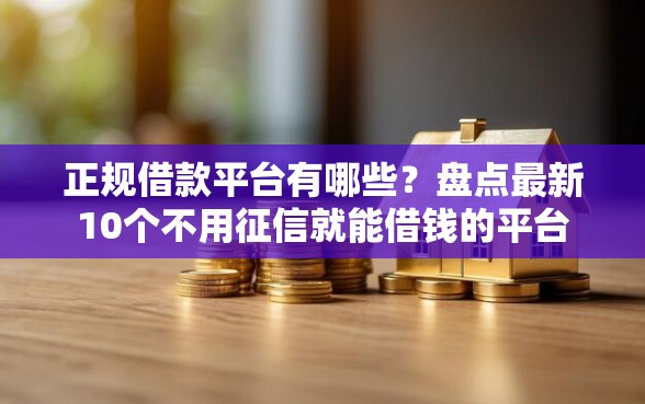 正规借款平台有哪些？盘点最新10个不用征信就能借钱的平台