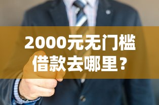 2000元无门槛借款去哪里？征信不好哪里可以借钱看这5个平台
