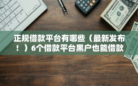 正规借款平台有哪些（最新发布！）6个借款平台黑户也能借款