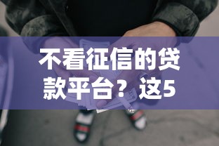 不看征信的贷款平台？这5个黑户还能贷的口子值得一试