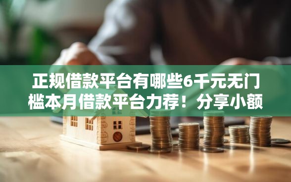 正规借款平台有哪些6千元无门槛本月借款平台力荐！分享小额网贷口子6千元无门槛借款