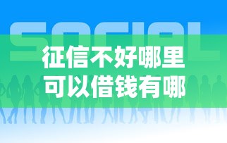 征信不好哪里可以借钱有哪些？8个近期好下款的平台推荐给你