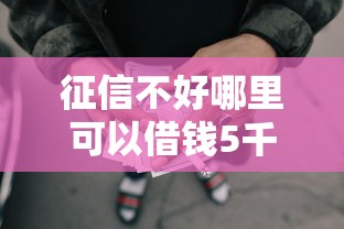 征信不好哪里可以借钱5千元无门槛本月借款平台力荐！分享小额网贷口子5千元无门槛借款