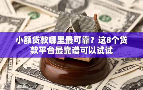 小额贷款哪里最可靠？这8个贷款平台最靠谱可以试试