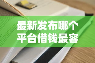 最新发布哪个平台借钱最容易通过，私人借钱8千元有这5个渠道