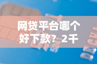网贷平台哪个好下款？2千元无门槛借款平台推荐，7个腾讯贷款平台叫什么盘点