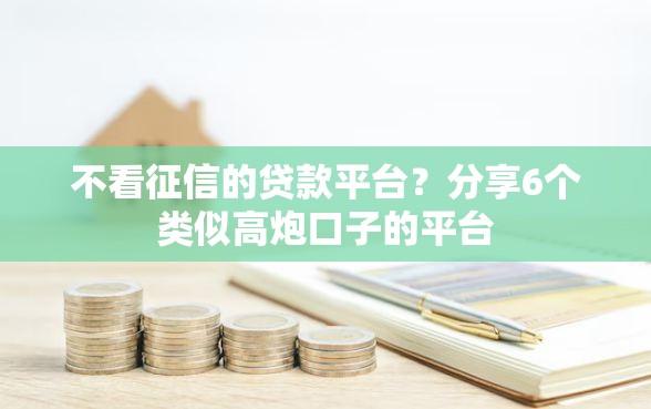 不看征信的贷款平台？分享6个类似高炮口子的平台