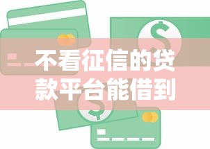 不看征信的贷款平台能借到钱吗？4000元无门槛借款5个平台推荐