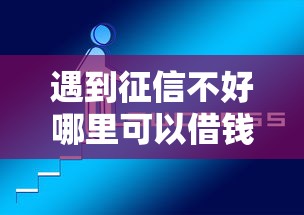 遇到征信不好哪里可以借钱怎么办？或可尝试这6个官方网贷平台好