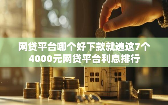 网贷平台哪个好下款就选这7个4000元网贷平台利息排行