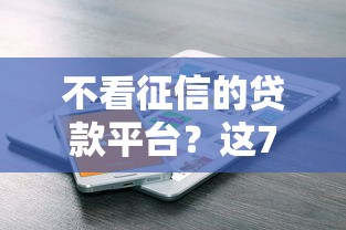 不看征信的贷款平台？这7个贷款平台电话可以试试