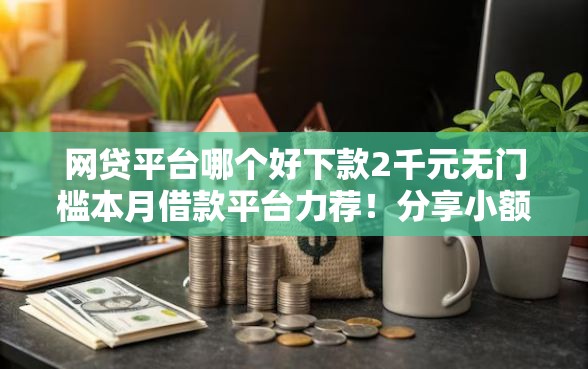 网贷平台哪个好下款2千元无门槛本月借款平台力荐！分享小额网贷口子2千元无门槛借款