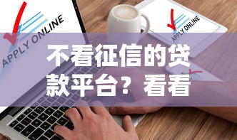 不看征信的贷款平台？看看这8个真正不查征信的贷款软件怎么样