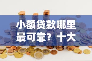 小额贷款哪里最可靠？十大贷款10万比较容易的口子推荐
