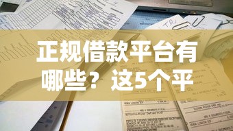 正规借款平台有哪些？这5个平台借钱容易通过不看负债可以试试