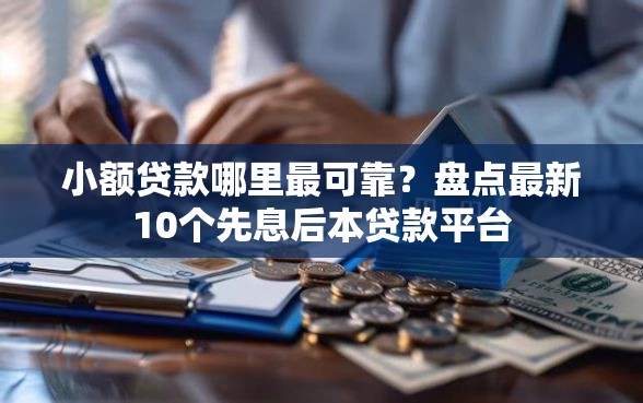 小额贷款哪里最可靠？盘点最新10个先息后本贷款平台