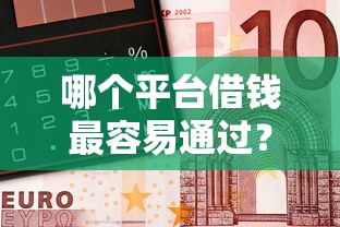 哪个平台借钱最容易通过？5个靠谱网贷平台借钱容易又安全推荐