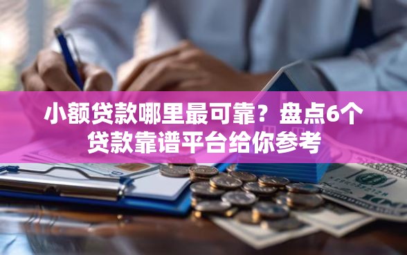 小额贷款哪里最可靠？盘点6个贷款靠谱平台给你参考