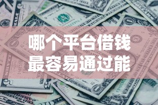 哪个平台借钱最容易通过能借到钱吗？4000元无门槛借款5个平台推荐