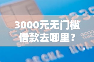 3000元无门槛借款去哪里？征信不好哪里可以借钱看这8个平台