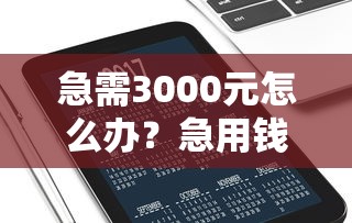 急需3000元怎么办？急用钱哪里可以快速借到试试这8个无门槛平台