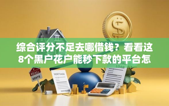 综合评分不足去哪借钱？看看这8个黑户花户能秒下款的平台怎么样