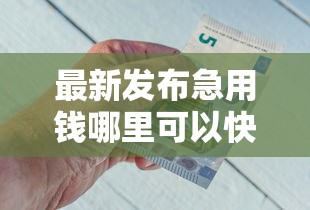 最新发布急用钱哪里可以快速借到，私人借钱4000元有这8个渠道