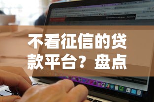 不看征信的贷款平台？盘点5个真正无视风控黑白的网贷软件给你参考