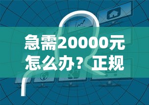 急需20000元怎么办？正规借款平台有哪些试试这6个无门槛平台