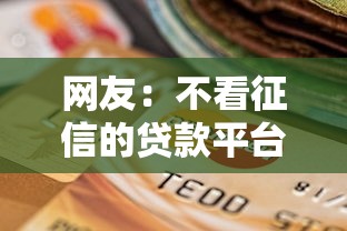 网友:不看征信的贷款平台?求介绍几款借钱靠谱平台 网友:不看征信的贷款平台?求介绍几款借钱靠谱平台