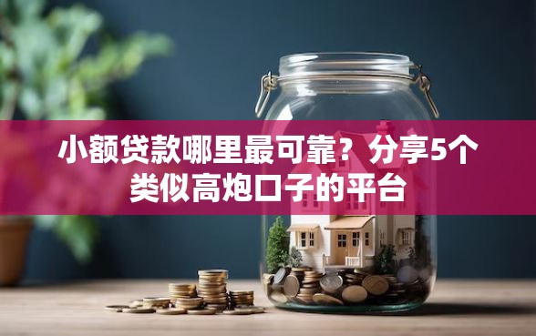 小额贷款哪里最可靠？分享5个类似高炮口子的平台