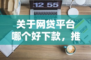关于网贷平台哪个好下款，推荐5个黑户能下200的小贷口子给你