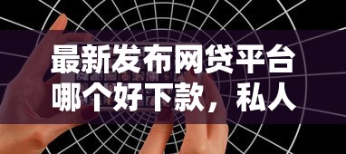 最新发布网贷平台哪个好下款，私人借钱3000元有这7个渠道