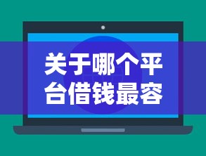 关于哪个平台借钱最容易通过,推荐6个借款平台贷款不看征信给你 关于哪个平台借钱最容易通过,推荐6个借款平台贷款不看征信给你
