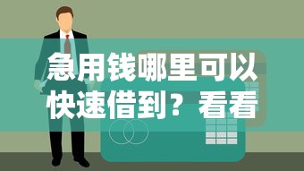 急用钱哪里可以快速借到?看看这5个贷款平台有没有能下款的 急用钱哪里可以快速借到?看看这5个贷款平台有没有能下款的