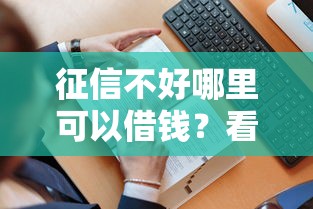 征信不好哪里可以借钱？看看这7个贷款平台有没有能下款的